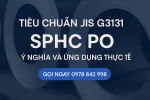 Tiêu chuẩn JIS G3131 SPHC PO – Ý nghĩa và ứng dụng thực tế
